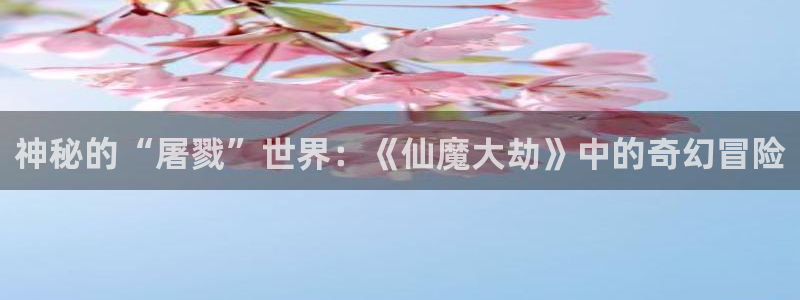香蕉漫画免费在线阅读：神秘的“屠戮”世界：《仙魔大劫》中的奇幻冒险